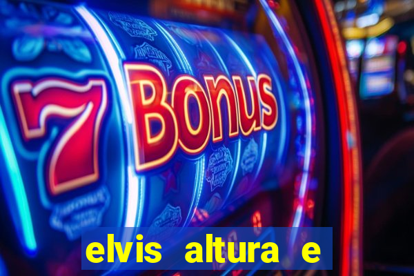 elvis altura e peso elvis presley altura